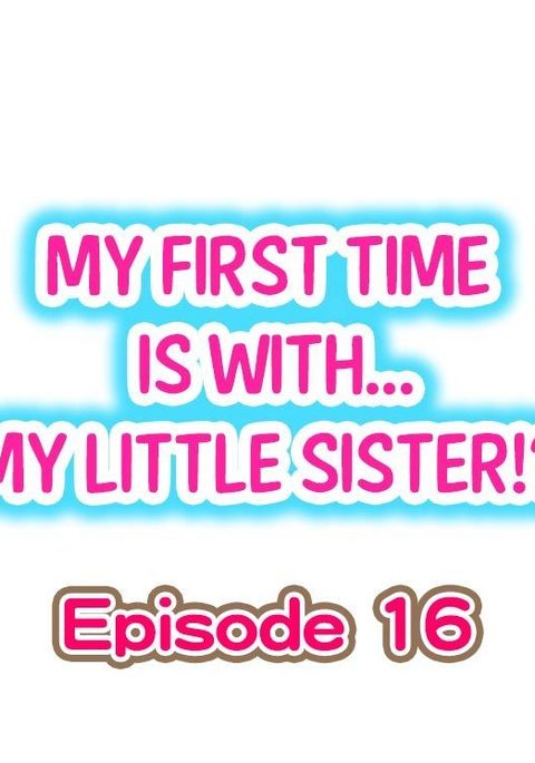 My First Time is with.... My Little Sister?! Ch.16