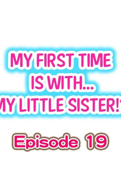 My First Time is with.... My Little Sister?! Ch.19