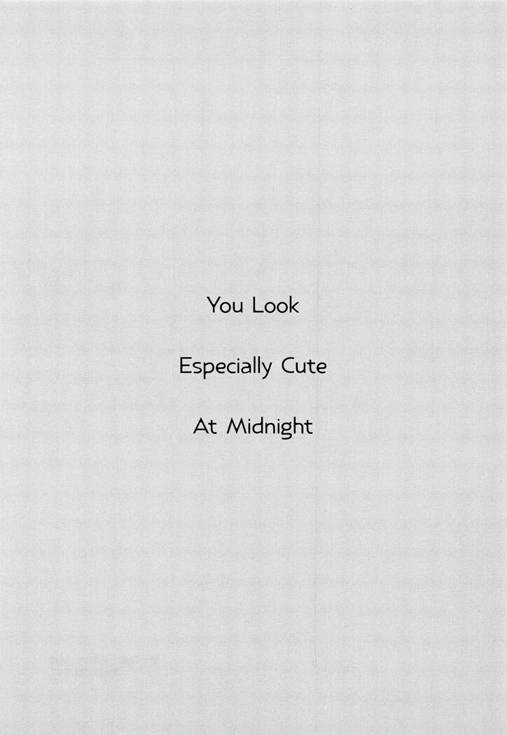 You Look Especially cute at midnight