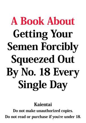 18-gou ni Mainichi Muriyari Semen Shiboritorareru Hon | A Book About Getting Your Semen Forcibly Squeezed Out By No. 18 Every Single Day - Page 34