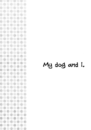 Oinu-sama to Atashi. | My dog and I.