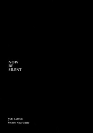 NOW BE SILENT
