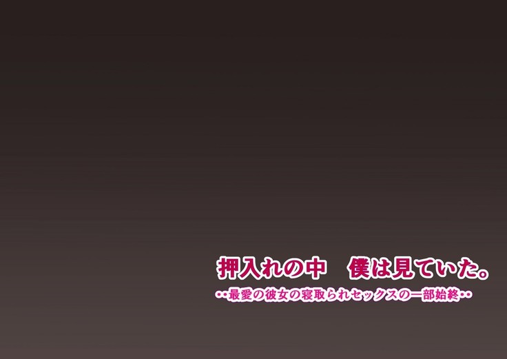 Oshiire no Naka Boku wa Mite ita. ..Saiai no Kanojo no Netorare Sex no Ichibu Shijuu..