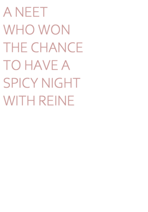 A NEET WHO WON THE CHANCE TO HAVE A SPICY NIGHT WITH REINE Page #22