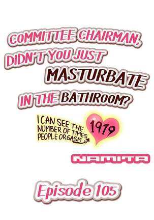 Committee Chairman, Didn't You Just Masturbate In the Bathroom? I Can See the Number of Times People Orgasm - Page 111